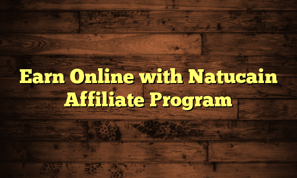 Earn Online with Natucain Affiliate Program