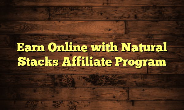 Earn Online with Natural Stacks Affiliate Program