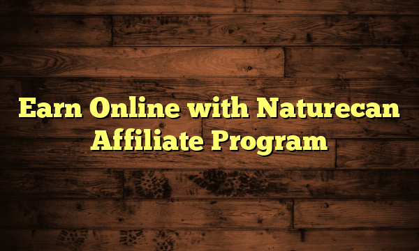 Earn Online with Naturecan Affiliate Program