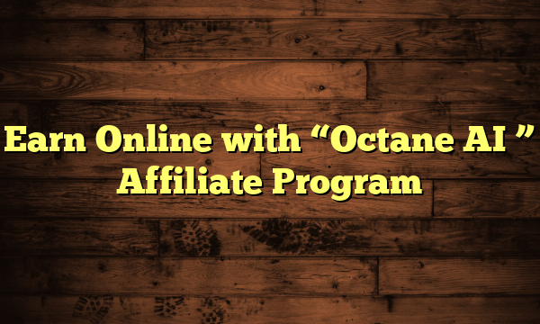 Earn Online with "Octane AI " Affiliate Program