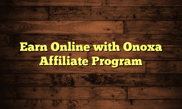 Earn Online with Onoxa Affiliate Program