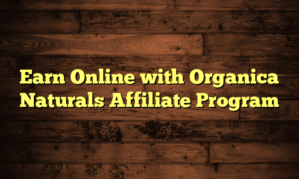 Earn Online with Organica Naturals Affiliate Program