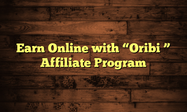 Earn Online with "Oribi " Affiliate Program