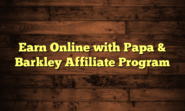 Earn Online with Papa & Barkley Affiliate Program