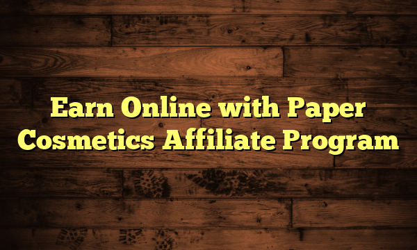 Earn Online with Paper Cosmetics Affiliate Program