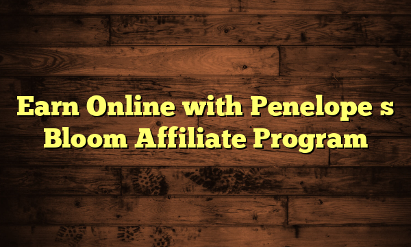 Earn Online with Penelope�s Bloom Affiliate Program