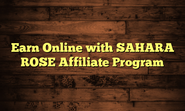 Earn Online with SAHARA ROSE Affiliate Program