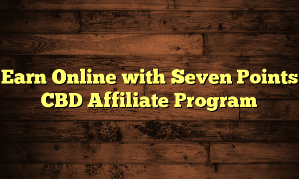 Earn Online with Seven Points CBD Affiliate Program