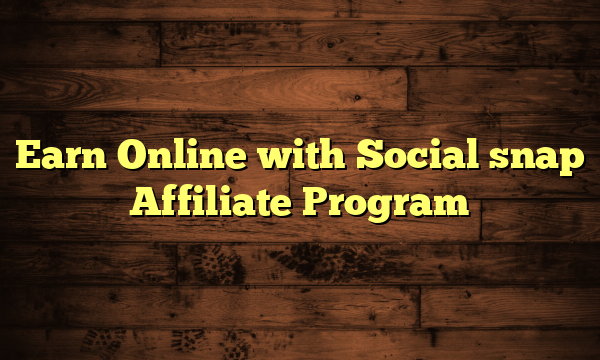 Earn Online with Social snap Affiliate Program