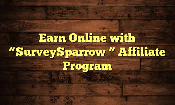 Earn Online with "SurveySparrow " Affiliate Program