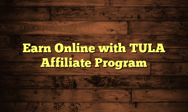 Earn Online with TULA Affiliate Program