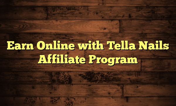 Earn Online with Tella Nails Affiliate Program