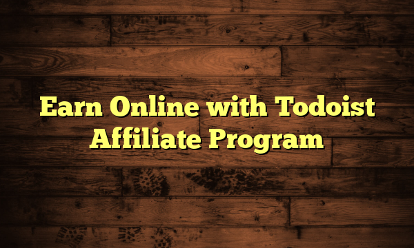 Earn Online with Todoist Affiliate Program