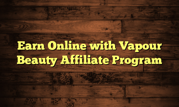 Earn Online with Vapour Beauty Affiliate Program