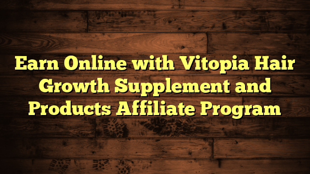 Earn Online with Vitopia Hair Growth Supplement and Products Affiliate Program