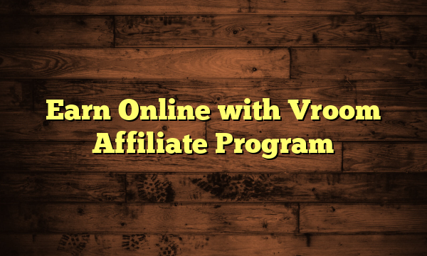 Earn Online with Vroom Affiliate Program
