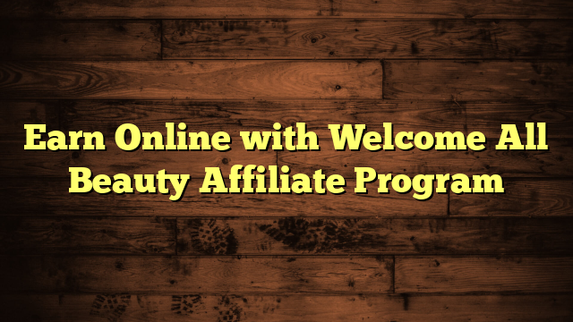 Earn Online with Welcome All Beauty Affiliate Program