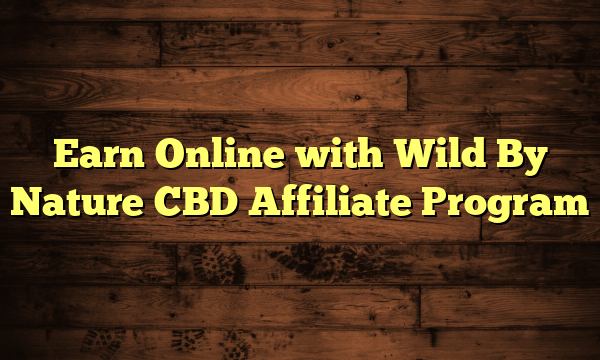 Earn Online with Wild By Nature CBD Affiliate Program