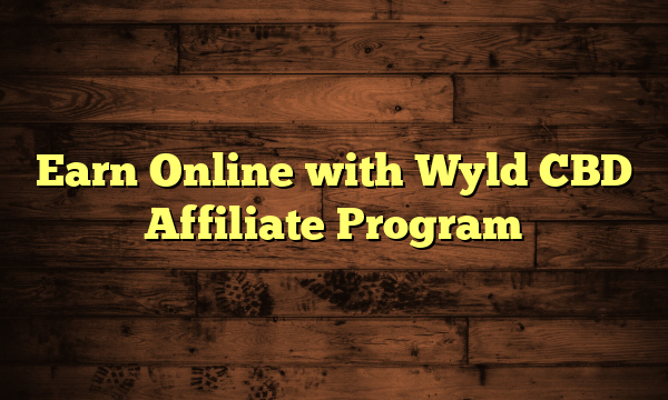 Earn Online with Wyld CBD Affiliate Program