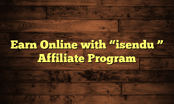 Earn Online with "isendu " Affiliate Program