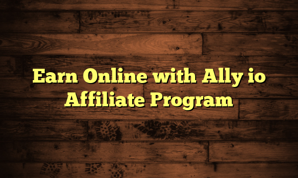Earn Online with Ally io Affiliate Program