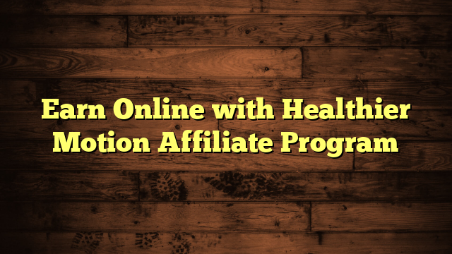 Earn Online with Healthier Motion Affiliate Program
