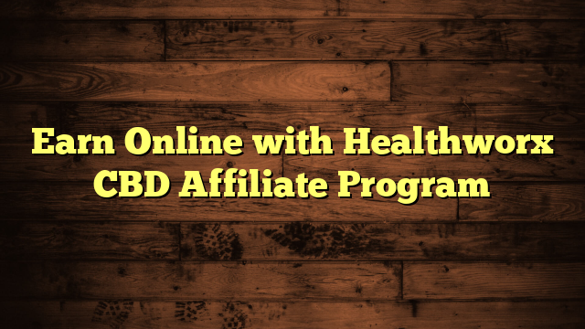 Earn Online with Healthworx CBD Affiliate Program