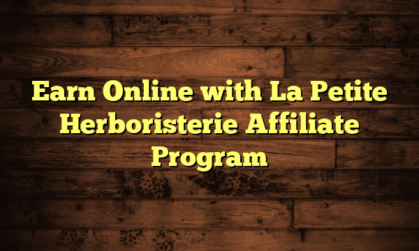 Earn Online with La Petite Herboristerie Affiliate Program