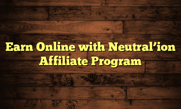 Earn Online with Neutral'ion Affiliate Program