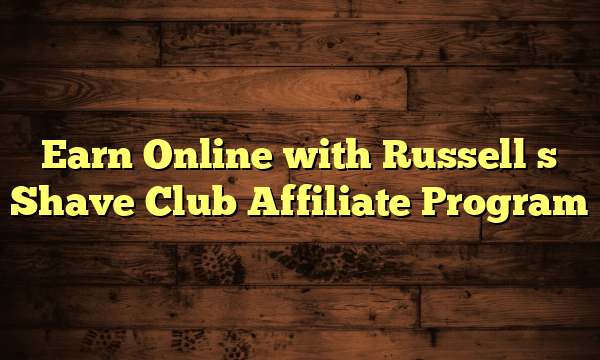 Earn Online with Russell�s Shave Club Affiliate Program