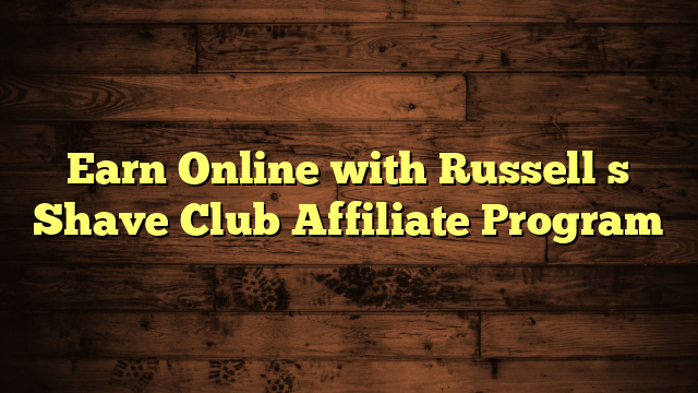Earn Online with Russell�s Shave Club Affiliate Program