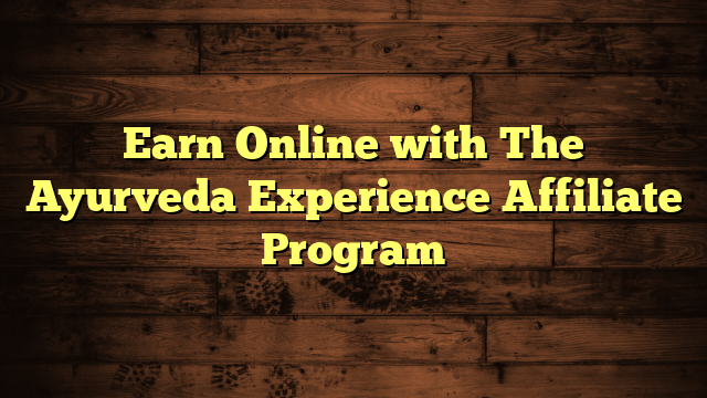 Earn Online with The Ayurveda Experience Affiliate Program