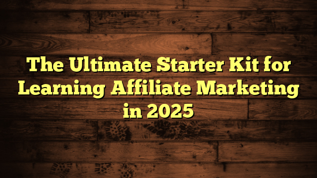 The Ultimate Starter Kit for Learning Affiliate Marketing in 2025
